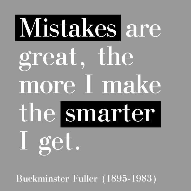 Mistakes are great- a Buckmister Fuller Quote